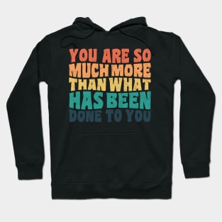 You Are So Much More Than What Has Been Done To You Hoodie